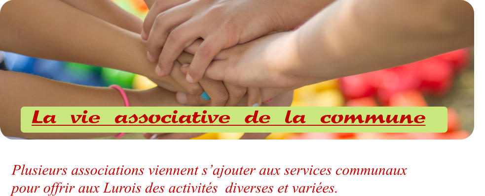 LURY  La vie associative de la commune  Plusieurs associations viennent s’ajouter aux services communaux pour offrir aux Lurois des activités  diverses et variées.